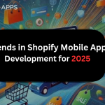 Trends in Shopify Mobile App Development for 2025