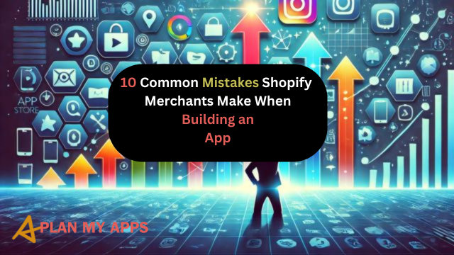 10 Common Mistakes Shopify Merchants Make When Building an App